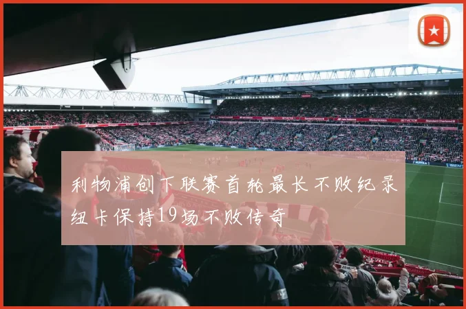 利物浦创下联赛首轮最长不败纪录纽卡保持19场不败传奇