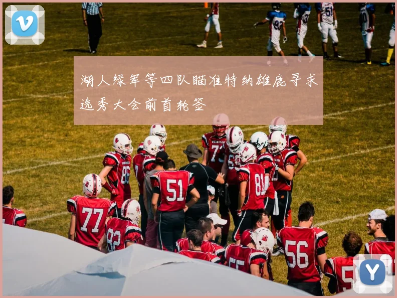 湖人绿军等四队瞄准特纳雄鹿寻求选秀大会前首轮签