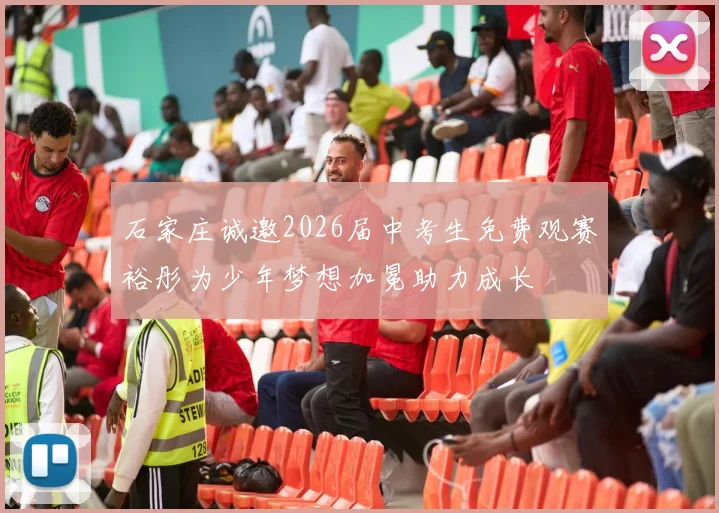 石家庄诚邀2026届中考生免费观赛裕彤为少年梦想加冕助力成长